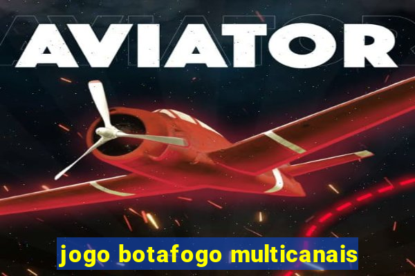 jogo botafogo multicanais